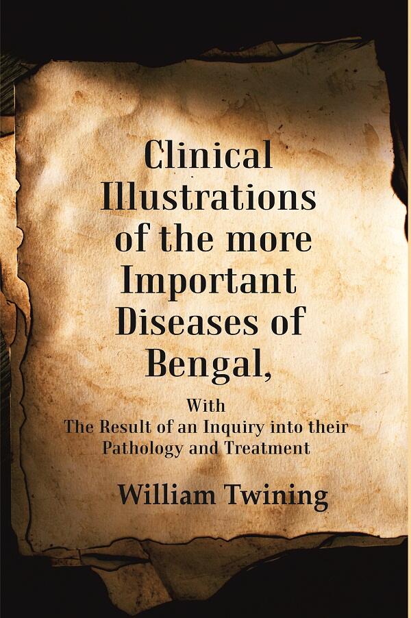 Clinical Illustrations of the more Important Diseases of Bengal: With the Result of an Inquiry in...