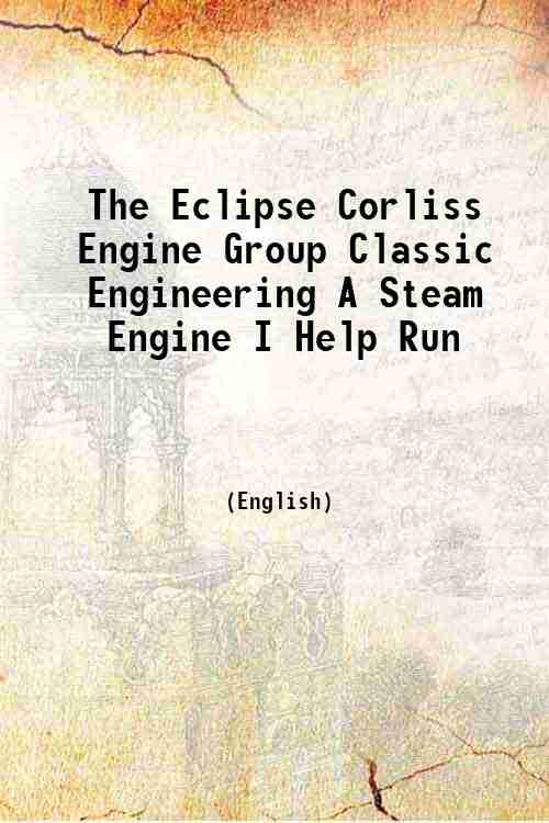 The Eclipse Corliss Engine Group Classic Engineering A Steam Engine I Help Run 