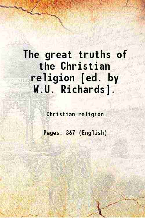 The great truths of the Christian religion [ed. by W.U. Richards]. 