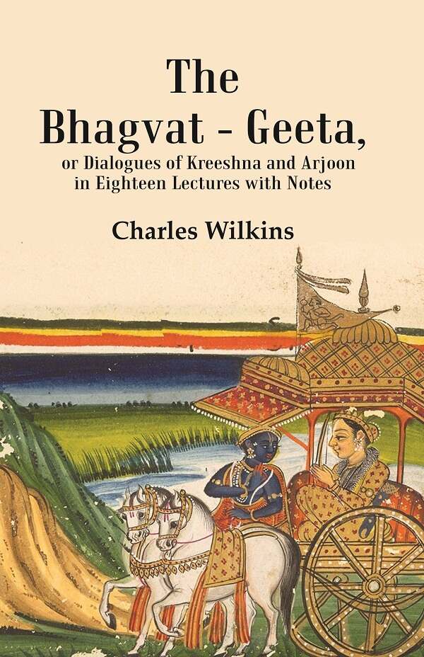 The Bhagvat - Geeta, or Dialogues of Kreeshna and Arjoon in Eighteen Lectures with Notes: Or Dial...