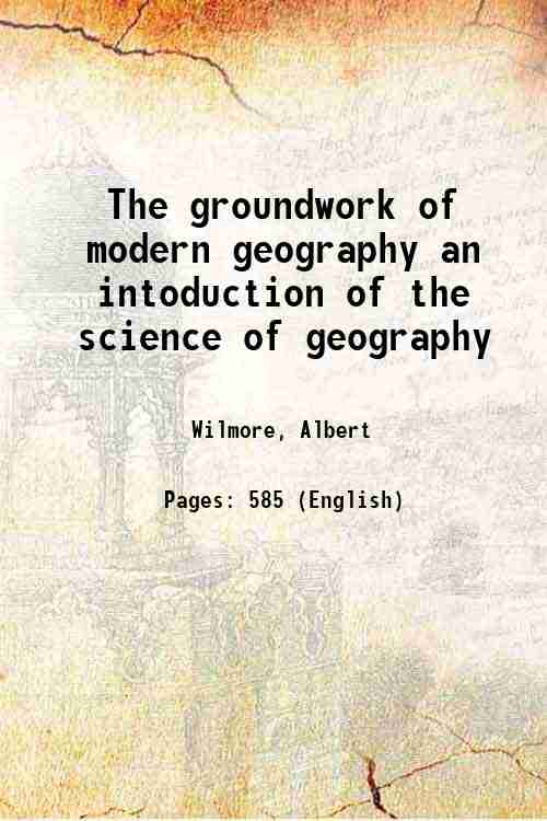 The groundwork of modern geography an intoduction of the science of geography 