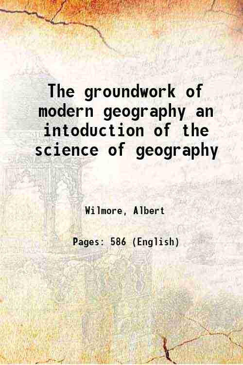 The groundwork of modern geography an intoduction of the science of geography 