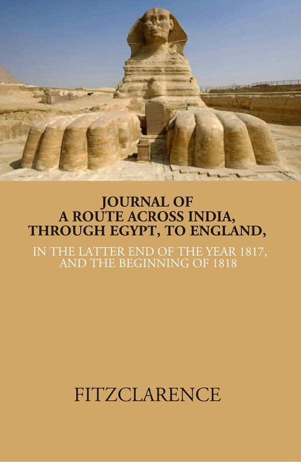 Journal of a route across India, through Egypt, to England in the latter end of the year 1817, an...