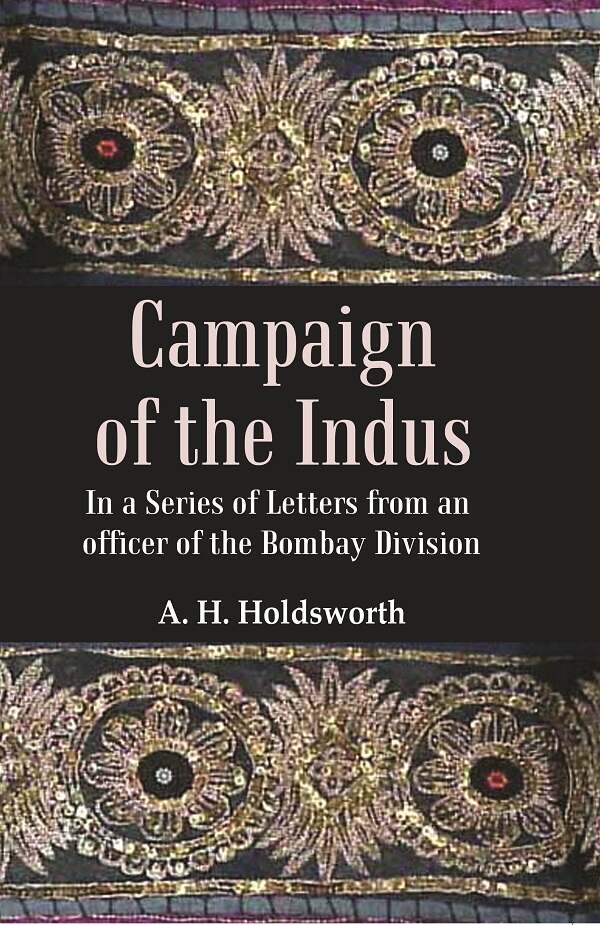 Campaign of the Indus: In a Series of Letters from an Officer of the Bombay Division             ...