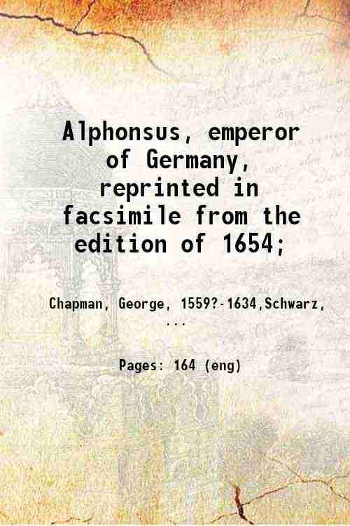 Alphonsus, emperor of Germany, reprinted in facsimile from the edition of 1654; 