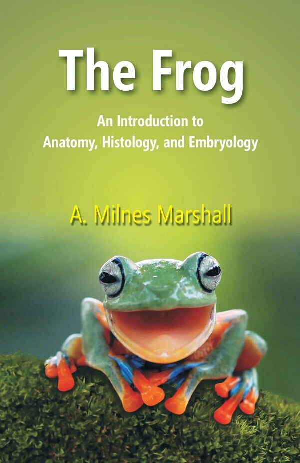 The Frog: An Introduction to Anatomy, Histology, and Embryology  