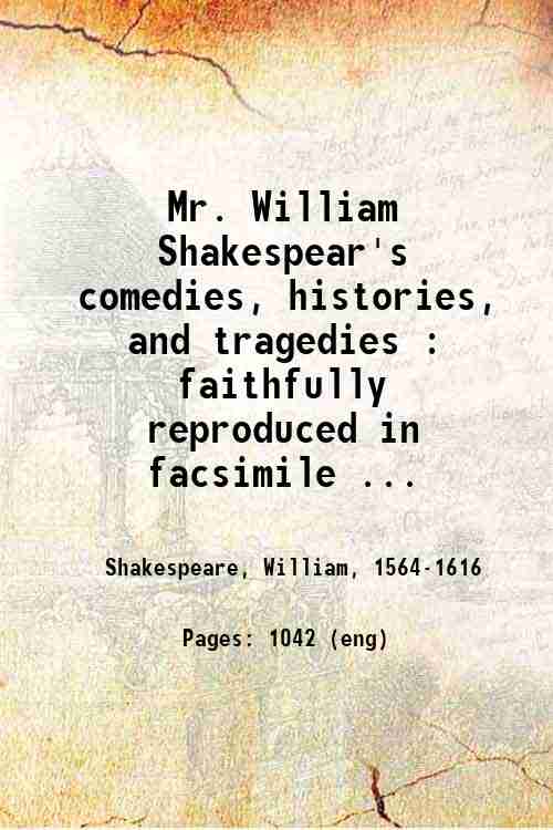 Mr. William Shakespear's comedies, histories, and tragedies : faithfully reproduced in facsimile ...