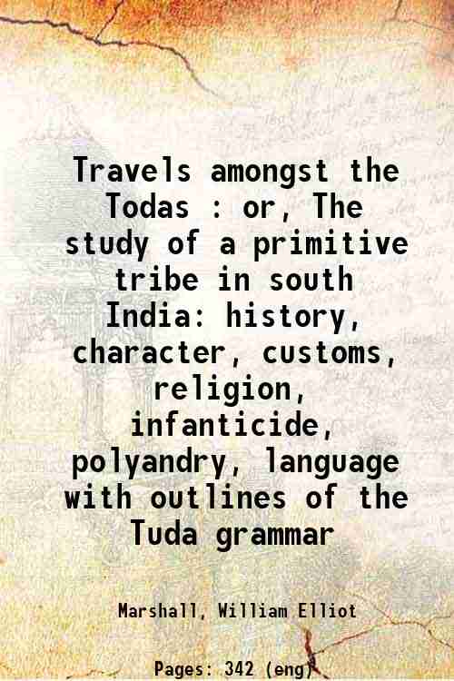 Travels amongst the Todas : or, The study of a primitive tribe in south India: history, character...