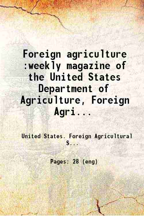Foreign agriculture :weekly magazine of the United States Department of Agriculture, Foreign Agri...