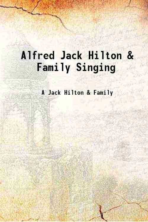 Alfred Jack Hilton & Family Singing 