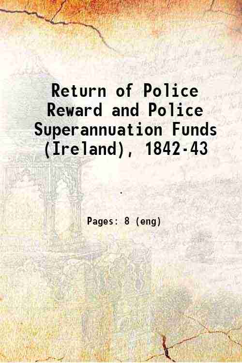 Return of Police Reward and Police Superannuation Funds (Ireland), 1842-43 