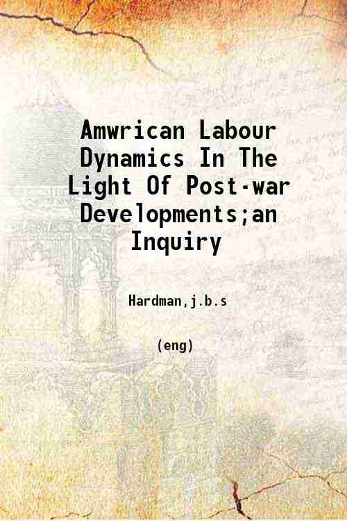 Amwrican Labour Dynamics In The Light Of Post-war Developments;an Inquiry 
