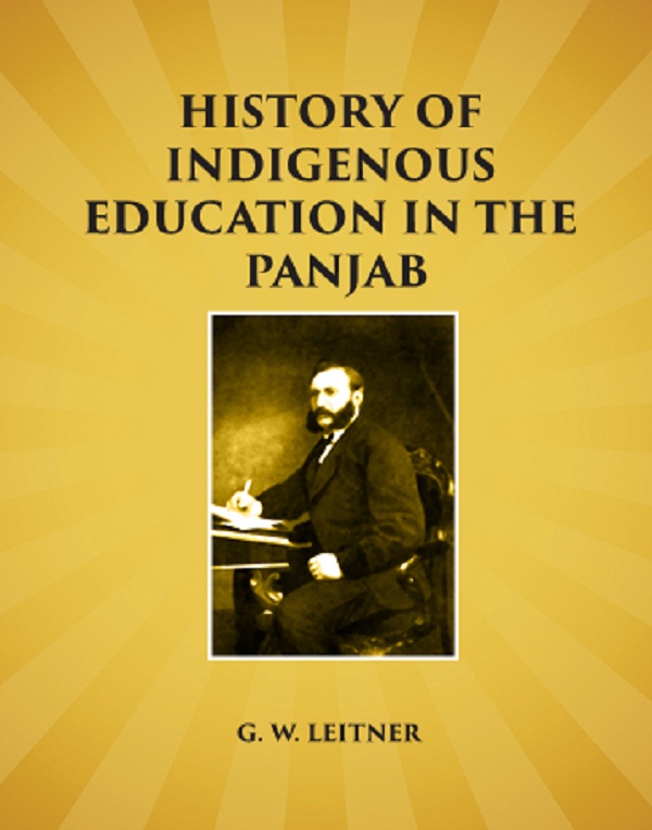 History of Indigenous Education in the Panjab: Since Annexation and in 1882         