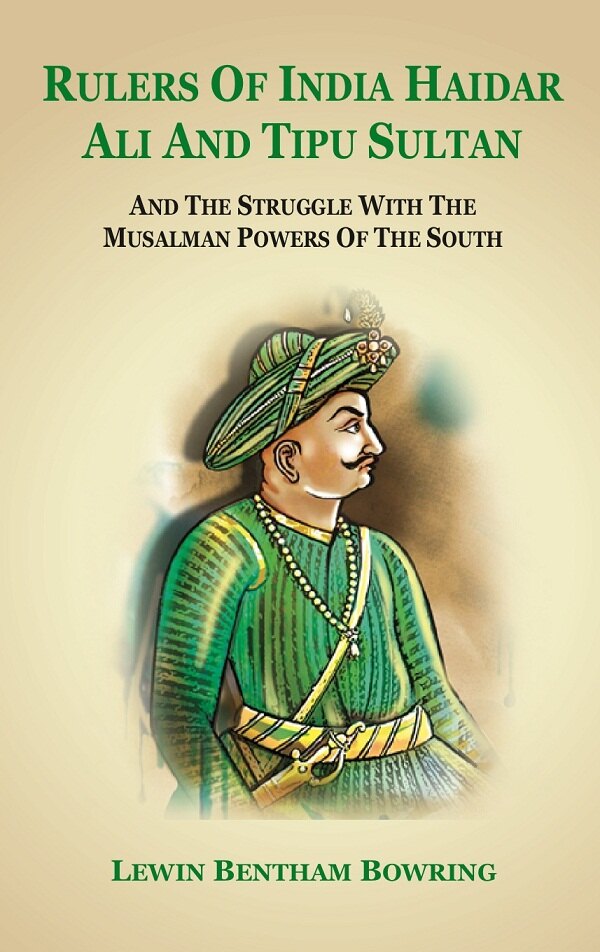 Rulers of India Haidar Ali and Tipu Sultan And the Struggle with the Musalman Powers of the South...