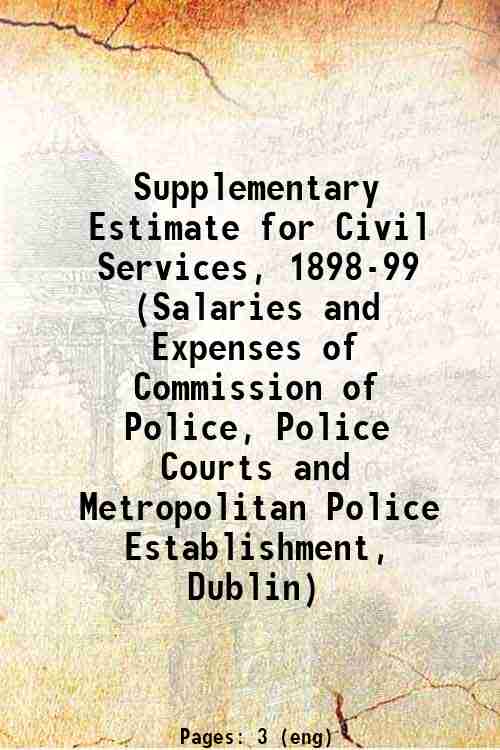 Supplementary Estimate for Civil Services, 1898-99 (Salaries and Expenses of Commission of Police...