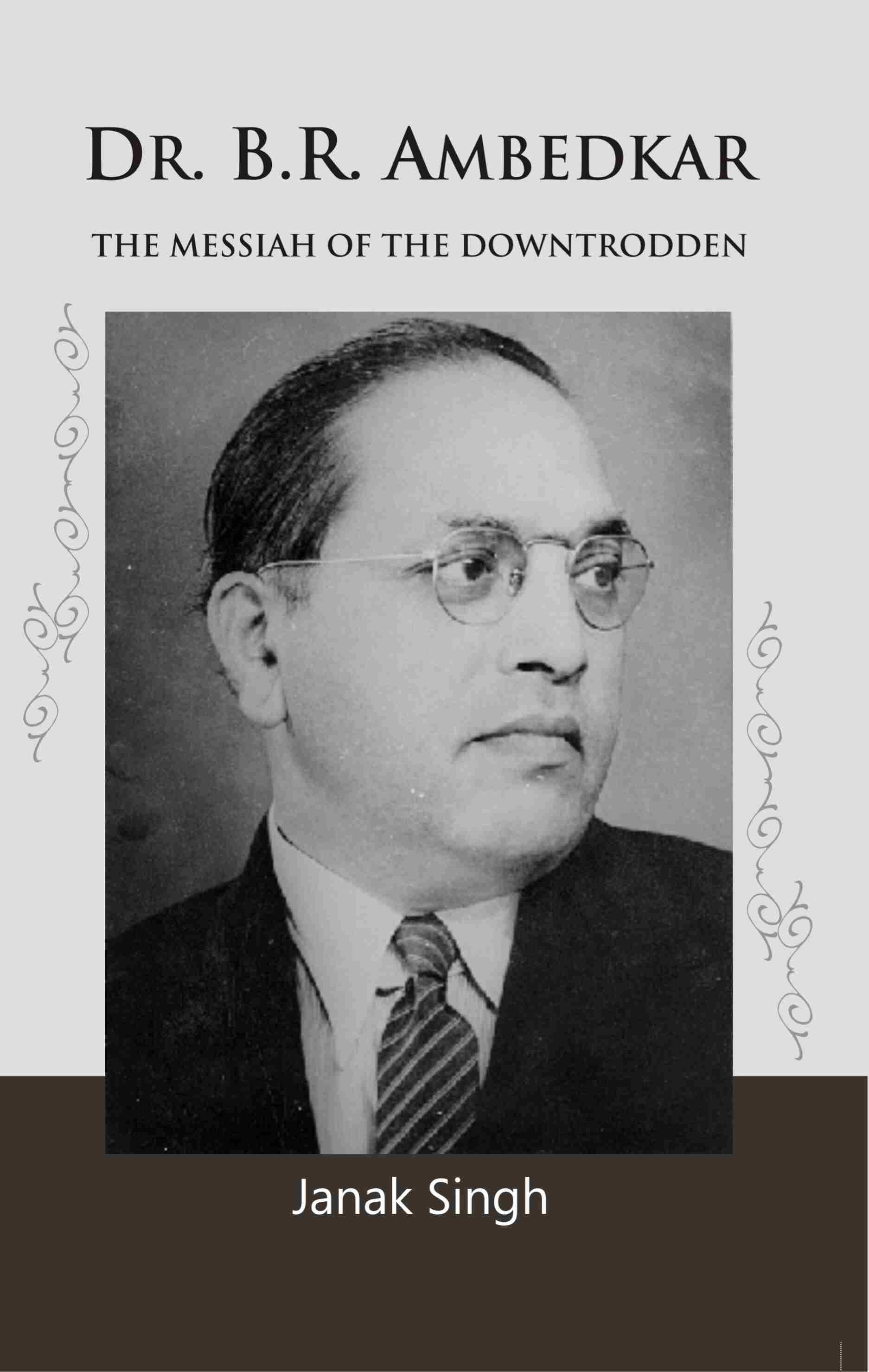 Dr. B.R. Ambedkar: the Messiah of the Downtrodden