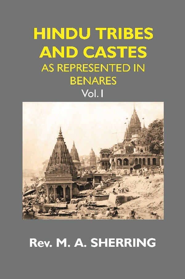 Hindu Tribes and Castes: As Represented in Benares Vol. 1st Vol. 1st