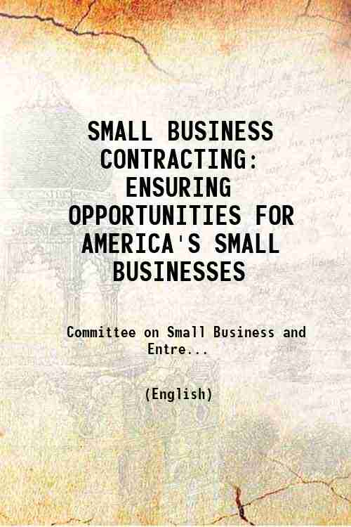 SMALL BUSINESS CONTRACTING: ENSURING OPPORTUNITIES FOR AMERICA'S SMALL BUSINESSES 