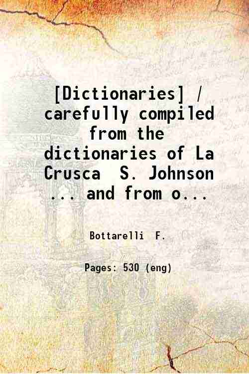 [Dictionaries] / carefully compiled from the dictionaries of La Crusca  S. Johnson ... and from o...
