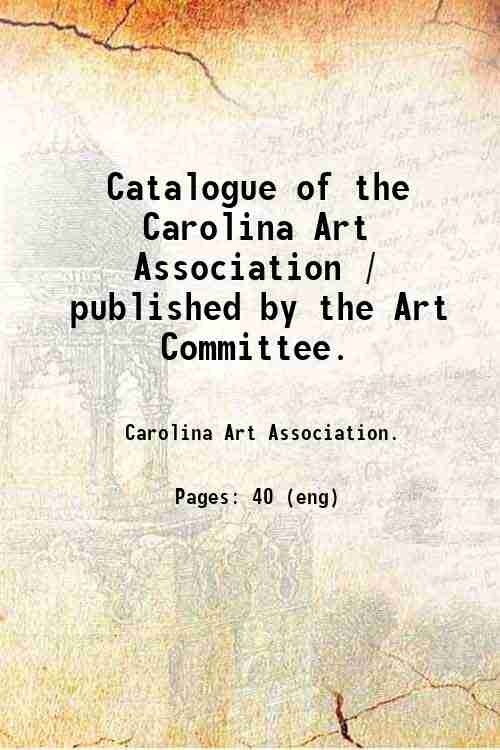 Catalogue of the Carolina Art Association / published by the Art Committee. 