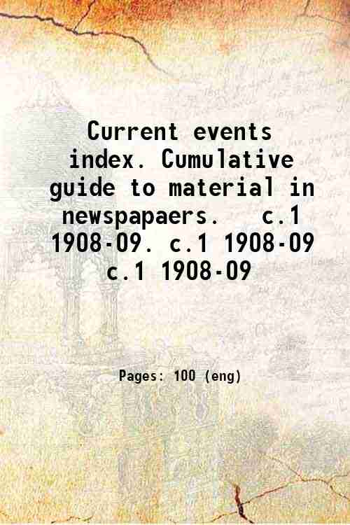 Current events index. Cumulative guide to material in newspapaers.   c.1 1908-09. c.1 1908-09 c.1...