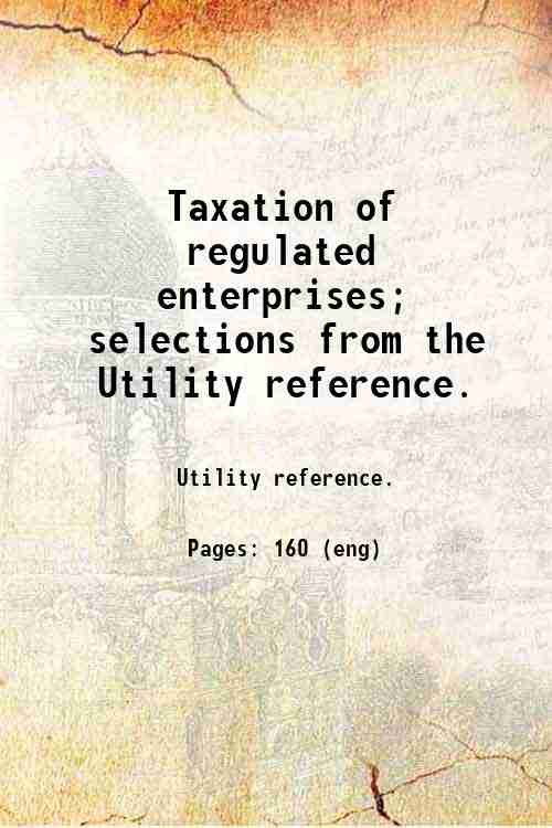 Taxation of regulated enterprises; selections from the Utility reference. 