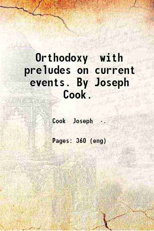 Orthodoxy  with preludes on current events. By Joseph Cook. 