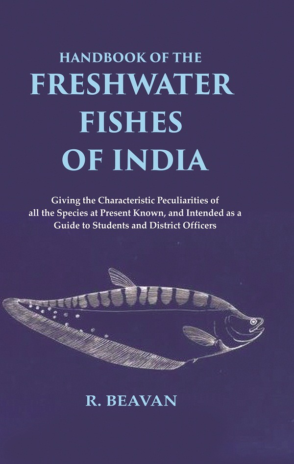 Handbook of the Freshwater Fishes of India Giving the Characteristic Peculiarities of all the Spe...