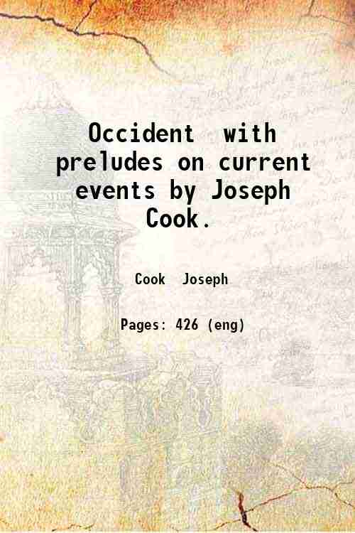 Occident  with preludes on current events by Joseph Cook. 