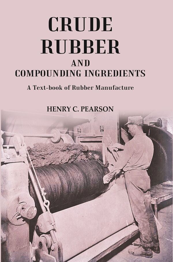 Crude Rubber and Compounding Ingredients: A Text-book of Rubber Manufacture                    