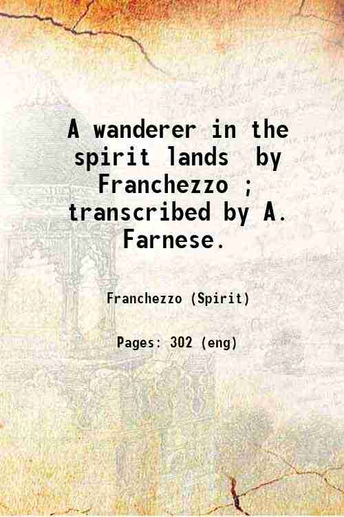 A wanderer in the spirit lands / by Franchezzo ; transcribed by A. Farnese. 