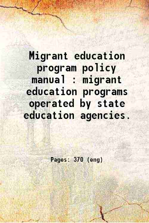 Migrant education program policy manual : migrant education programs operated by state education ...