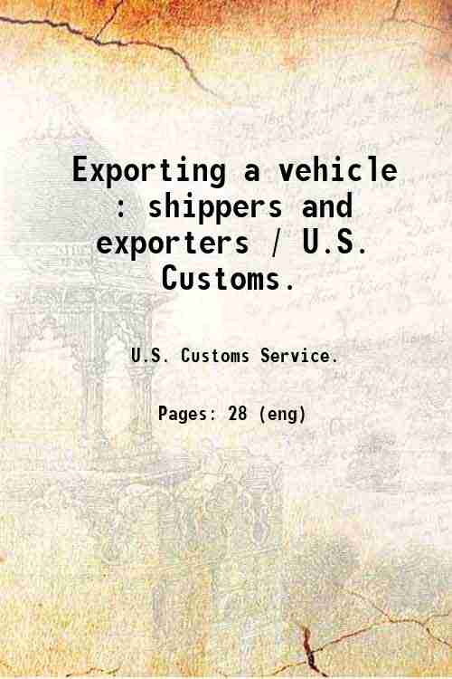 Exporting a vehicle : shippers and exporters / U.S. Customs. 