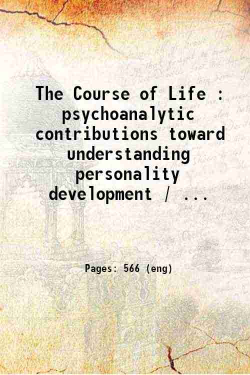 The Course of Life : psychoanalytic contributions toward understanding personality development / ...