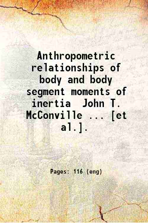 Anthropometric relationships of body and body segment moments of inertia / John T. McConville ......
