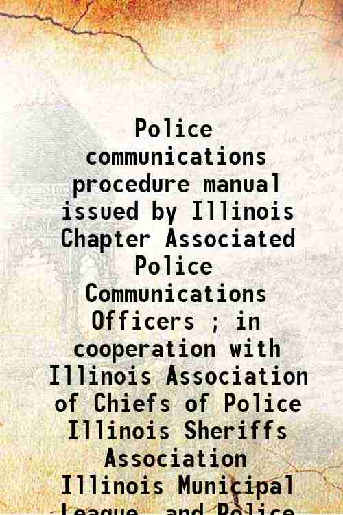 Police communications procedure manual / issued by Illinois Chapter Associated Police Communicati...