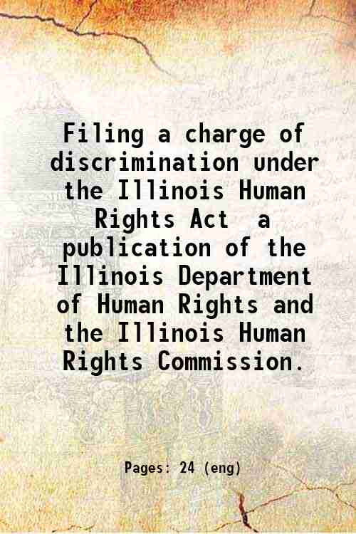 Filing a charge of discrimination under the Illinois Human Rights Act / a publication of the Illi...