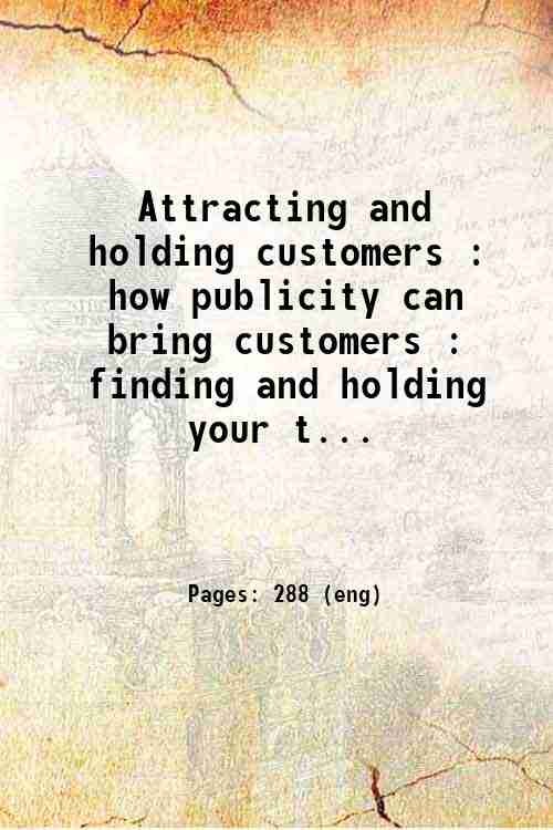 Attracting and holding customers : how publicity can bring customers : finding and holding your t...