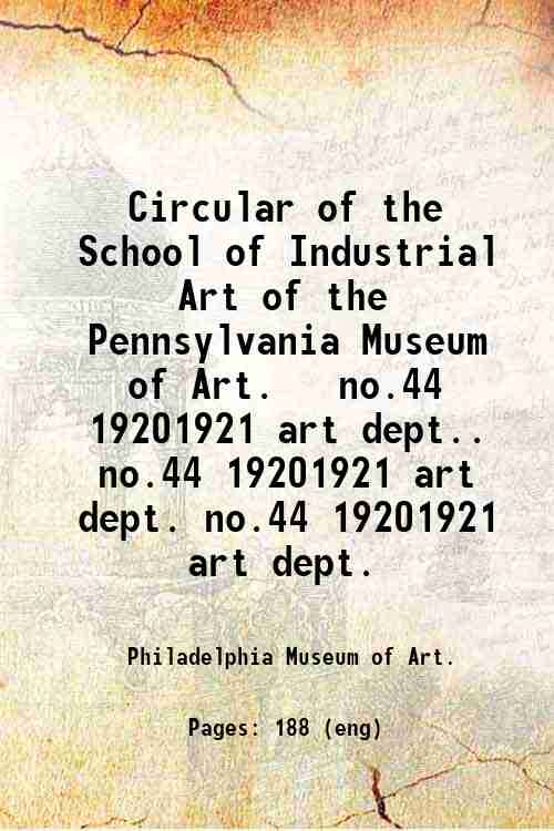 Circular of the School of Industrial Art of the Pennsylvania Museum of Art.   no.44 1920/1921 art...