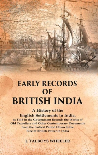 Early Records of British India: A History of the English Settlements in India, as Told in the Gov...