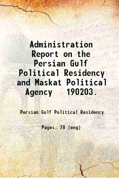 Administration Report on the Persian Gulf Political Residency and Maskat Political Agency   1902/...