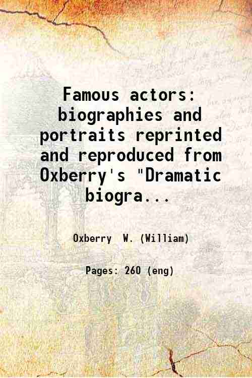 Famous actors: biographies and portraits reprinted and reproduced from Oxberry's 