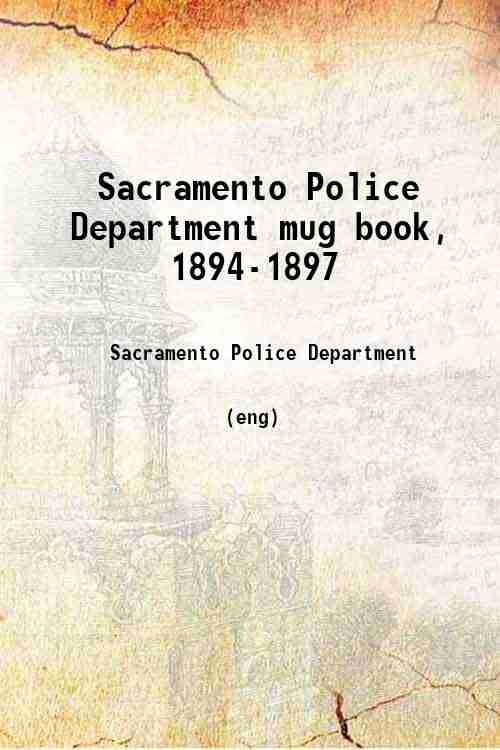 Sacramento Police Department mug book, 1894-1897 