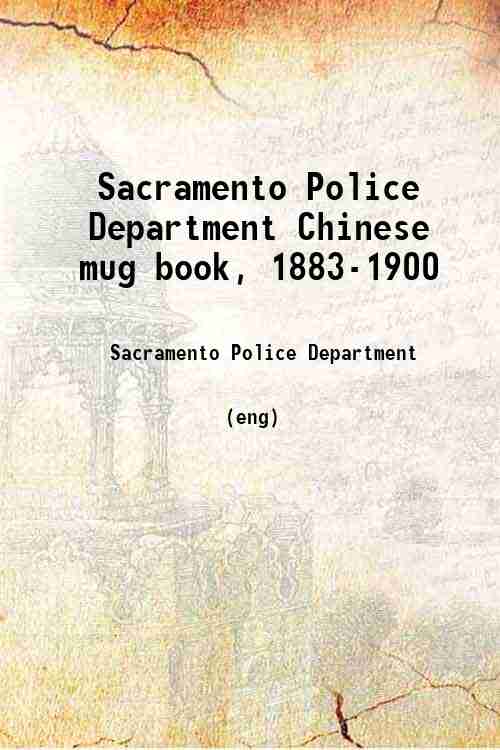 Sacramento Police Department Chinese mug book, 1883-1900 