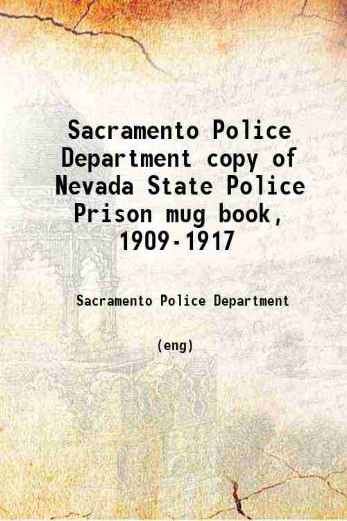 Sacramento Police Department copy of Nevada State Police Prison mug book, 1909-1917 
