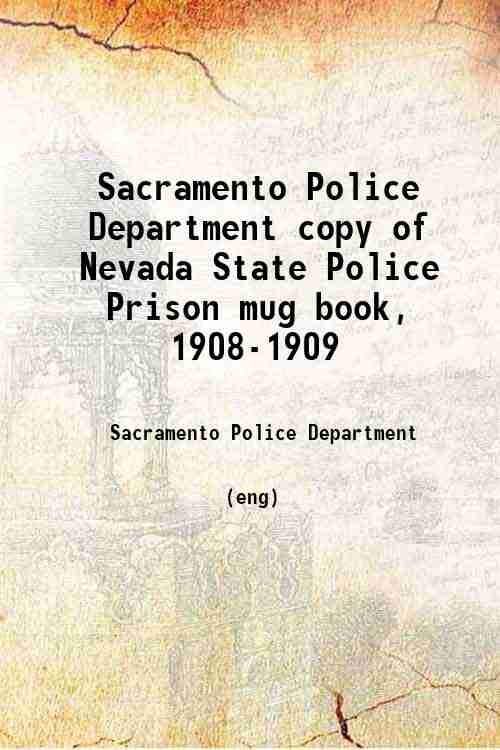 Sacramento Police Department copy of Nevada State Police Prison mug book, 1908-1909 