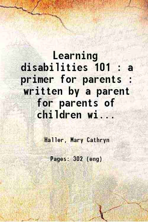 Learning disabilities 101 : a primer for parents : written by a parent for parents of children wi...