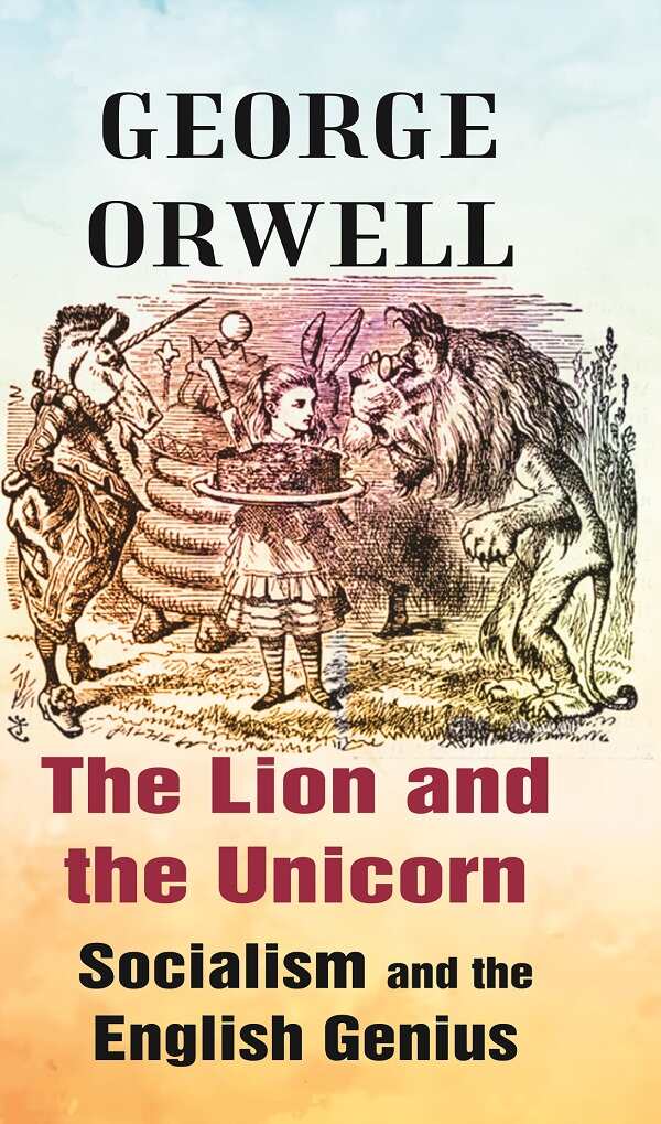 The Lion and the Unicorn Socialism and the English Genius                                        ...