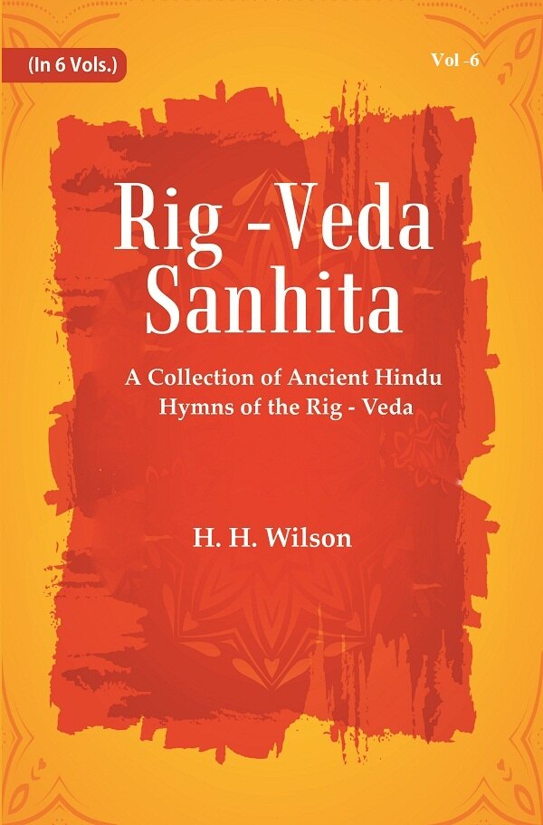 Rig -Veda - Sanhita : A Collection of Ancient Hindu Hymns of the Rig - Veda 6th 6th