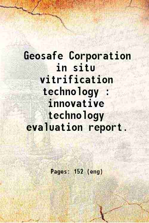 Geosafe Corporation in situ vitrification technology : innovative technology evaluation report. 